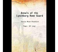 Annals of the Lynchburg Home Guard 1891 [Hardcover]