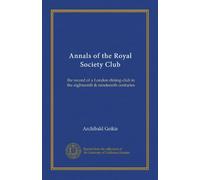 Annals of the Royal Society Club: the record of a London dining-club in the eighteenth & nineteenth centuries