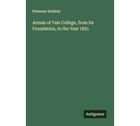 Annals of Yale College, from Its Foundation, to the Year 1831
