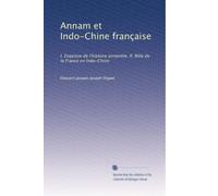 Annam et Indo-Chine française: I. Esquisse de l'histoire annamite. II. Rôle de la France en Indo-Chine