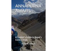 ANNAPURNA AWAITS: A Trekker’s Guide to Nepal’s Iconic Circuit