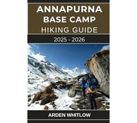 ANNAPURNA BASE CAMP HIKING GUIDE 2025 - 2026: Your Complete Trekking Companion to Nepal’s Legendary Annapurna Sanctuary Route (EPIC TRAILS OF THE WORLD SERIES)