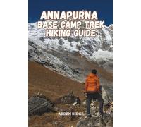 ANNAPURNA BASE CAMP TREK HIKING GUIDE: Detailed Itineraries, Scenic Views, Tea House Stays, Cultural Insights, and Essential Tips for an Unforgettable ... Ultimate Hiking Adventures Series)