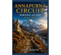 ANNAPURNA CIRCUIT HIKING GUIDE 2026-2027: Best Trails, Beginner and Solo Hike Tips, Waterfalls, Scenic Routes, and Itineraries (Ultimate Cruise & Hiking Adventure Series)