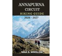ANNAPURNA CIRCUIT HIKING GUIDE 2026 - 2027: Epic Himalayan Trails, High-Altitude Passes, and the Ultimate Trek Through Nepal’s Most Iconic Mountain Circuit (The Ultimate Hiking Guide Series)