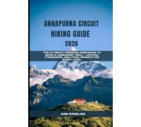 ANNAPURNA CIRCUIT HIKING GUIDE 2026: THE ULTIMATE TREKKING COMPANION TO NEPAL’S LEGENDARY TRAIL - ROUTES, ITINERARIES, AND LOCAL SECRETS FOR EVERY LEVEL (SUMMITS & TRAILS: GLOBAL HIKING GUIDES)