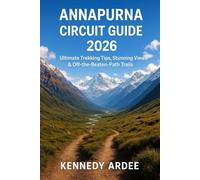 ANNAPURNA CIRCUIT HIKING GUIDE 2026: Ultimate Trekking Tips, Stunning Views & Off-the-Beaten-Path Trails (Looming Horizons 2025)