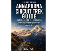 ANNAPURNA CIRCUIT TREK GUIDE: KATHMANDU TO THE HIMALAYAS: Trail Maps, Day-by-Day Hiking Routes, Thorong La Pass, Acclimatization, Teahouse Trekking, ... & Nepal Travel Tips (Trail Quest Guides)