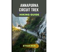 ANNAPURNA CIRCUIT TREK HIKING GUIDE: 17 (Journeys Through Nature, Culture, and Timeless Landscapes)