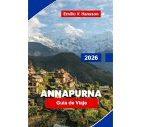 Annapurna Guía de viaje 2026: La guía definitiva del senderista en el circuito del Annapurna de Nepal: casas de té, altos pasos y el Himalaya desnudos