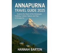 ANNAPURNA TRAVEL GUIDE 2025: Explore the Heart of the Himalayas: Trekking, Culture, Nature & Tips in Annapurna (Epic Journeys: The Ultimate Travel Guide to Unforgettable Destinations.)