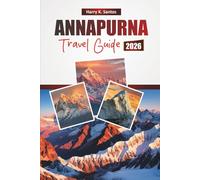 ANNAPURNA TRAVEL GUIDE 2026: Explore the Himalayas’ Hidden Gems, Scenic Treks, Local Cuisine, and Essential Travel Tips