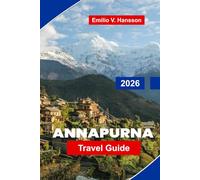 Annapurna Travel Guide 2026: The Definitive Trekker's Guide to Nepal's Annapurna Circuit: Teahouses, High Passes, and the Himalayas Laid Bare