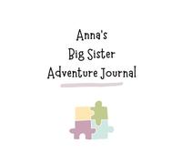 Anna's Big Sister Adventure Journal: Guide to Big Sibling Joy - Kids' New Sibling Workbook for a Loving Family Journey: Personalised and specially ... the role of big sister to a baby sibling!