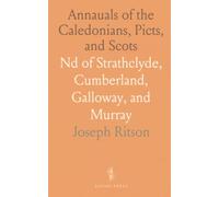 Annauals of the Caledonians, Picts, and Scots: Nd of Strathclyde, Cumberland, Galloway, and Murray