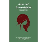 Anne auf Green Gables: Anne Buch 1 - modern neu übersetzt nach L. M. Montgomery