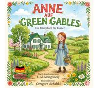 ANNE AUF GREEN GABLES: Ein Bilderbuch für Kinder Basierend auf dem Roman von L. M. Montgomery
