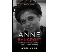 Anne Bancroft: From Broadway Dreams to Hollywood Fame - A Tribute Biography (Stories That Left an Imprint)