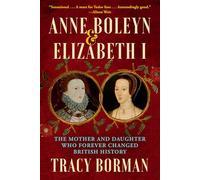 Anne Boleyn & Elizabeth I: The Mother and Daughter Who Forever Changed British History