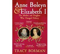 Anne Boleyn & Elizabeth I: The revelatory true story of the mother and daughter who changed history from Sunday Times bestselling author Tracy Borman OBE