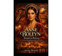 ANNE BOLEYN: Passion & Power in the Most Dangerous Court of Europe (Queens of Fire - The Women Who Seduced, Ruled, and Changed History)