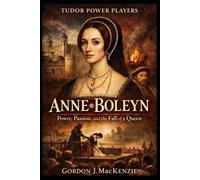 Anne Boleyn: Power, Passion, and the Fall of a Queen (Tudor Power Players)