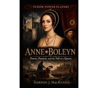 Anne Boleyn: Power, Passion, and the Fall of a Queen (Tudor Power Players)