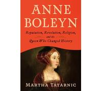 Anne Boleyn: Reputation, Revolution, Religion, and the Queen Who Changed History