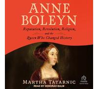 Anne Boleyn: Reputation, Revolution, Religion, and the Queen Who Changed History