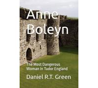 Anne Boleyn: The Most Dangerous Woman in Tudor England