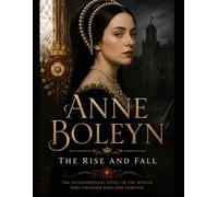 Anne Boleyn: The rise and fall