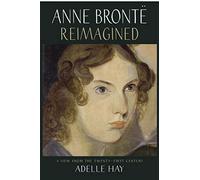 Anne Bronte Reimagined: A View from the Twenty-first Century (Women Writers Rediscovered)