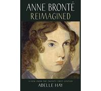 Anne Bronte Reimagined: A View from the Twenty-first Century (Women Writers Rediscovered)