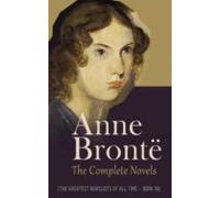 Anne Brontë: The Complete Novels (the Greatest Novelists Of All Time -