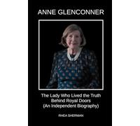 ANNE GLENCONNER: The Lady Who Lived the Truth Behind Royal Doors (An Independent Biography)