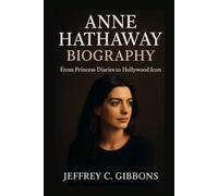 Anne Hathaway Biography: From Princess Diaries to Hollywood Icon
