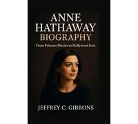Anne Hathaway Biography: From Princess Diaries to Hollywood Icon
