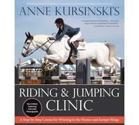Anne Kursinski's Riding and Jumping Clinic: A Step-by-Step Course for Winning in the Hunter and Jumper Rings (Revised)