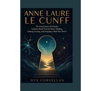 ANNE LAURE LE CUNFF: The Neuroscience of Curiosity: Evidence-Based Tools for Better Thinking, Lifelong Learning, and Designing a Mind That Thrives