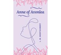 Anne of Avonlea: A L. M. Montgomery’ s Classic Novel - A Coming of Age Fiction