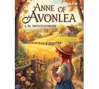 Anne of Avonlea - The Second Book in the Anne of Green Gables Series: A Classic Coming-of-Age Story of Anne Shirley in the Village of Avonlea