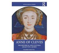 Anne of Cleves: The Historical and Cultural Legacy of a Queen (Lives of Royal Women)