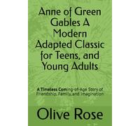 Anne of Green Gables A Modern Adapted Classic for Teens, and Young Adults: A Timeless Coming-of-Age Story of Friendship, Family, and Imagination