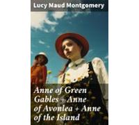 Anne Of Green Gables + Anne Of Avonlea + Anne Of The Island (ebook)