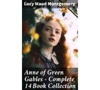 Anne Of Green Gables - Complete 14 Book Collection (ebook)