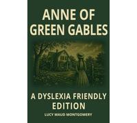 Anne of Green Gables Dyslexia-Friendly Edition of the L. M. Montgomery Classic: Open Dyslexic Font, 12-Point Type, Wide Line Spacing and Cream Paper for Easier Reading