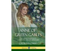 Anne of Green Gables: The Original Edition, Complete and Unabridged