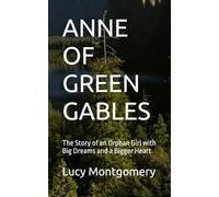 ANNE OF GREEN GABLES: The Story of an Orphan Girl with Big Dreams and a Bigger Heart