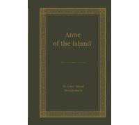 Anne of the Island: A Classic Anne Shirley Coming-of-Age Romance of Redmond College, Gilbert Blythe, Friendship, and Love