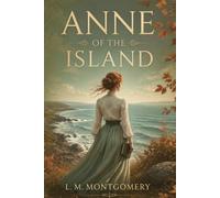 ANNE OF THE ISLAND: A Timeless Coming-of-Age Romance of Love, Dreams, and New Beginnings